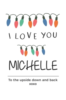 Paperback i love you Michelle to the upside down and back Notebook, Valentines Day Anniversary Gift Ideas For Michelle Name Gift Idea Notebook: Lined Notebook / Book