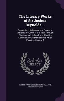 Hardcover The Literary Works of Sir Joshua Reynolds ...: Containing His Discourses, Papers in the Idler, the Journal of a Tour Through Flanders and Holland, and Book