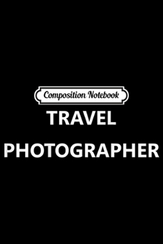 Paperback Composition Notebook: Travel Photographer Job Employee Official Staff (BACK PRINT) Journal/Notebook Blank Lined Ruled 6x9 100 Pages Book