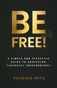 Paperback Be Free!: A Simple and Effective Guide to Achieving Financial Book