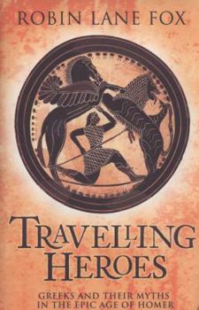 Travelling Heroes: Greeks and Their Myths in the Epic Age of Homer