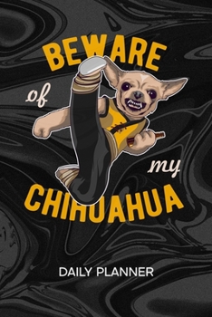 DAILY PLANNER WEEKLY CALENDAR: Chiwawa Lover Organizer Undated - Blank 52 Weeks Monday to Sunday -120 Pages- Dog Breed Notebook Journal Beware Of My ... Kungfu To-Do List for Dog Owner & Dog Trainer