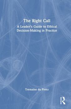Hardcover The Right Call: A Leader's Guide to Ethical Decision-Making in Practice Book