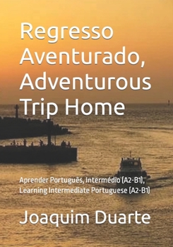 Regresso Aventurado, Adventurous Trip Home: Aprender Português, Intermédio (A2-B1), Learning Intermediate Portuguese (A2-B1)