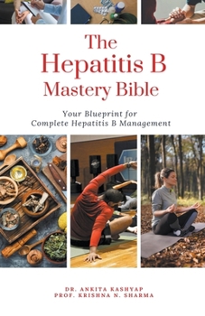 The Hepatitis B Mastery Bible: Your Blueprint for Complete Hepatitis B Management