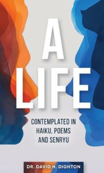 Paperback A Life: Contemplated in Haiku, Poems and Senryu: Contemplated in Haiku, Poems and Senryu Book