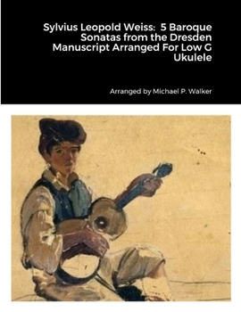 Sylvius Leopold Weiss: 5 Baroque Sonatas from the Dresden Manuscript Arranged For Low G Ukulele
