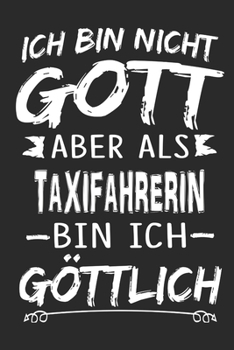 Ich bin nicht Gott aber als Taxifahrerin bin ich göttlich: Notizbuch mit 110 linierten Seiten, Nutzung auch als Dekoration in Form eines Schild bzw. Poster möglich (German Edition)