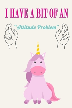I Have a Bit of an Attitude Problem ( Unicorn ): Funny Sarcastic Quote Journal Notebook, 6 x 9 Inches,120 Lined Writing Pages, Matte Finish