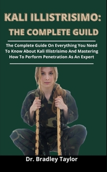 Paperback Kali Illistrisimo: The Complete Guide: The Complete Guide On Everything You Need To Know About Kali Illistrisimo And Mastering How To Per Book