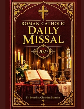 ROMAN CATHOLIC DAILY MISSAL 2027: A Complete Guide to 365 Days of Inspiring Devotions, Order of Mass, Scripture Readings, Eucharistic Prayers, Sacred ... Feast Celebrations, and Spiritual Renewal.
