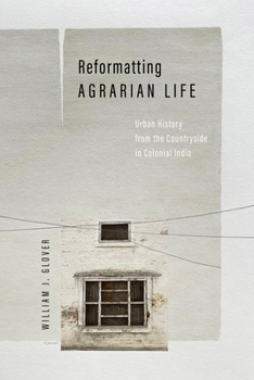 Paperback Reformatting Agrarian Life: Urban History from the Countryside in Colonial India Book