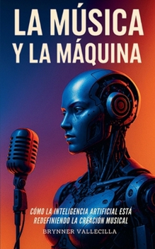 La Música Y La Máquina: Cómo la inteligencia artificial está redefiniendo la creación musical. Guía práctica para músicos que quieren crear con IA sin ... su estilo ni su identidad (Spanish Edition)