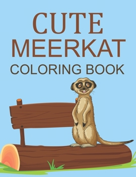 Cute Meerkat Coloring Book: Meerkat Coloring Book For Kids