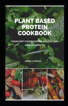 PLANT BASED PROTEIN COOKBOOK: Vegan D??t C??kb??k F?r Athl?t?? And Mu??l? Gr?wth