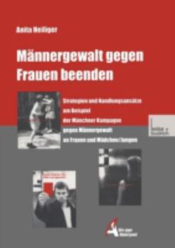 Paperback Männergewalt Gegen Frauen Beenden: Strategien Und Handlungsansätze Am Beispiel Der Münchner Kampagne Gegen Männergewalt an Frauen Und Mädchen/Jungen [German] Book