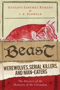 Hardcover Beast: Werewolves, Serial Killers, and Man-Eaters: The Mystery of the Monsters of the G?vaudan Book