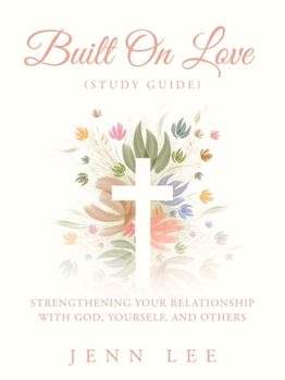Paperback Built On Love (Study Guide): Strengthening Your Relationship with God, Yourself, and Others Book