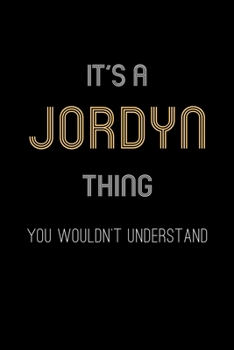 It's A Jordyn Thing, You Wouldn't Understand: Personalized Notebook Journal With Name Blank Lined Customized Diary Logbook Gifts