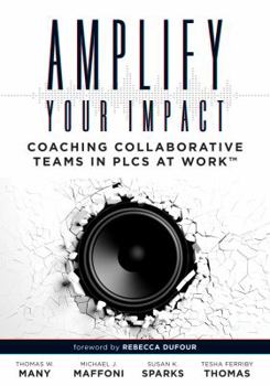 Paperback Amplify Your Impact: Coaching Collaborative Teams in Plcs (Instructional Leadership Development and Coaching Methods for Collaborative Learning) Book
