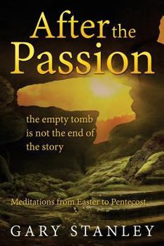 Paperback After the Passion: The Empty Tomb Is Not the End of the Story: Meditations from Easter to Pentecost Book