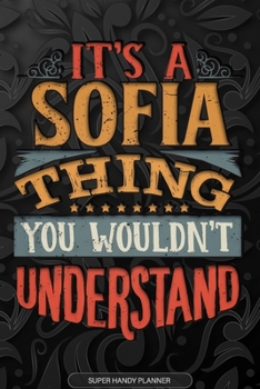 Paperback Its A Sofia Thing You Wouldnt Understand: Sofia Name Planner With Notebook Journal Calendar Personal Goals Password Manager & Much More, Perfect Gift Book