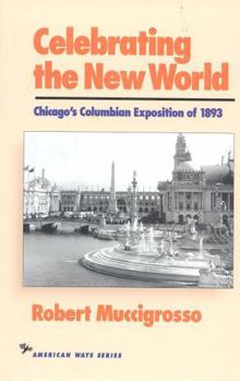 Celebrating the New World: Chicago's Columbian Exposition of 1893 (The American Ways Series) - Book  of the American Ways Series
