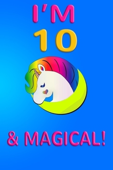 Unicorn I'm 10 and magical: Unicorn Journal,with space for writing and drawing, OMG A Unicorn  Birthday Notebook Notebook Gift for 10 Year Old Birthday  (Memory Keepers for Kids)