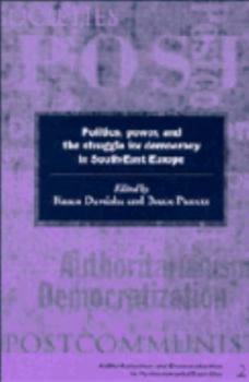 Politics, Power and the Struggle for Democracy in South-East Europe - Book  of the Democratization and Authoritarianism in Post-Communist Societies