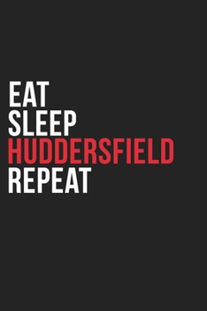 Eat Sleep Huddersfield Repeat: 6''x9'' Huddersfield Lined Dark Gray Black Writing Notebook Journal, 120 Pages, Best Novelty Birthday Santa Christmas ... Boss, Coworkers Who loves Huddersfield