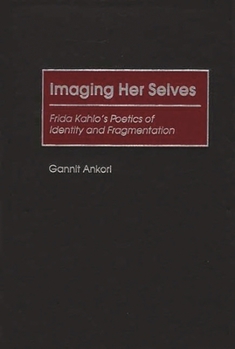 Hardcover Imaging Her Selves: Frida Kahlo's Poetics of Identity and Fragmentation Book