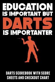 Paperback Education Is Important But Darts Is Importanter: Darts Scorebook with Score Sheets and Checkout Chart Book
