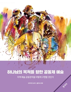 Community Arts for God's Purposes [Korean] 하나님의 목적을 향한 공동체 ... 것인가