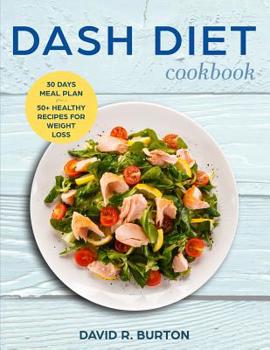 Paperback Dash Diet Cookbook: A Complete Dash Diet Program With 30 Days Meal Plan And 50+ Healthy Recipes For Weight Loss And Lowering Blood Pressur Book