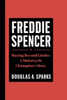FREDDIE SPENCER: Racing Beyond Limits: A Motorcycle Champion's Story