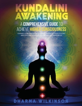 Paperback Kundalini Awakening: A COMPREHENSIVE GUIDE TO ACHIEVE HIGHER CONSCIOUSNESS Expand your mind by meditation, Enhance your psychic abilities a Book