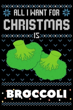 Paperback All I Want For Christmas Is Broccoli: Broccoli Christmas Notebook / Thanksgiving & Christmas Gift Notebook Book