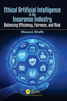 Hardcover Ethical Artificial Intelligence in the Insurance Industry: Balancing Efficiency, Fairness, and Risk Book