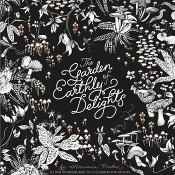 Paperback The Garden of Earthly Delights: A Lush Wonderland of Coloring For Adults Book