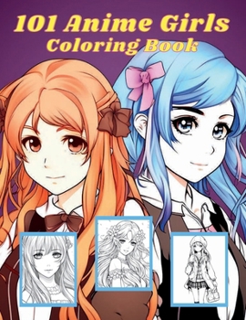 101 Anime Girls Coloring Book for Teens: Colorful World of Anime Girls: 101 Captivating Illustrations to Color and Bring to Life