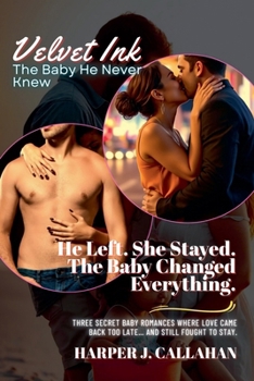 Paperback He Left. She Stayed. The Baby Changed Everything.: Three Secret Baby Romances Where Love Came Back Too Late... and Still Fought to Stay. Book
