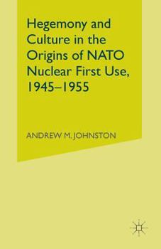Paperback Hegemony and Culture in the Origins of NATO Nuclear First-Use, 1945-1955 Book