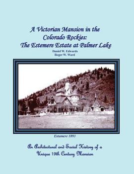 Paperback A Victorian Mansion in the Colorado Rockies: The Estemere Estate at Palmer Lake: An Architectural and Social History of a Unique 19th Century Mansion Book