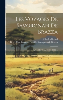 Hardcover Les Voyages De Savorgnan De Brazza: Ogôoué Et Congo (1875-1882)... [French] Book