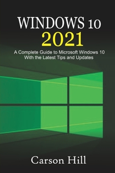 Paperback Windows 10 2021: A Complete Guide to Microsoft Windows 10 with the Latest Tips and Updates Book