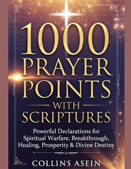 Paperback 1000 Prayer Points with Scriptures: Powerful Declarations for Spiritual Warfare, Breakthrough, Healing, Prosperity & Divine Destiny Book