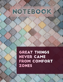 Notebook: Great things never came from comfort zone: Get your notebook today, you will love it!
