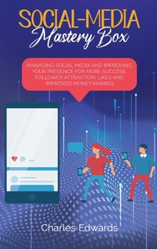 Hardcover Social-Media Mastery Box: Managing Social Media and Improving Your Presence for More Success, Follower Attraction, Likes and Improved Money Maki Book