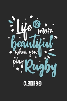 Life Is More Beautiful When You Play Rugny Calender 2020: Funny Cool Rugby Calender 2020 | Monthly & Weekly Planner - 6x9 - 128 Pages - Cute Gift For ... Players, Coaches, Athletes, Enthusiasts, Fans
