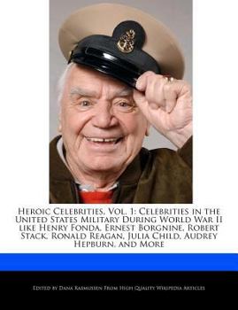 Heroic Celebrities : Celebrities in the United States Military During World War II Like Henry Fonda, Ernest Borgnine, Robert Stack, Ronald Reag
